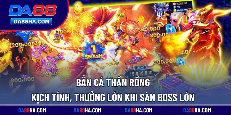Bắn Cá Thần Rồng Kịch Tính, Thưởng Lớn Khi Săn Boss Lớn 3 bắn cá thần rồng