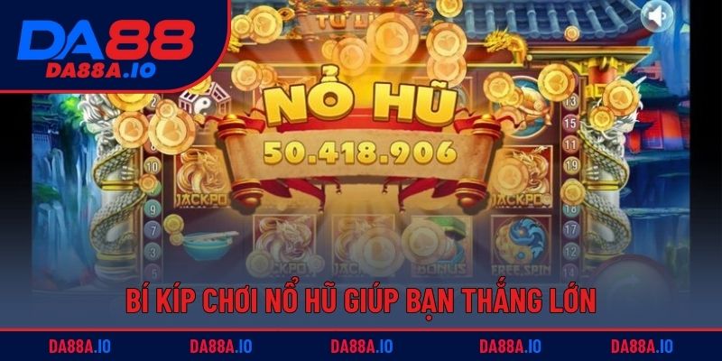 Bí kíp chơi nổ hũ giúp bạn thắng lớn