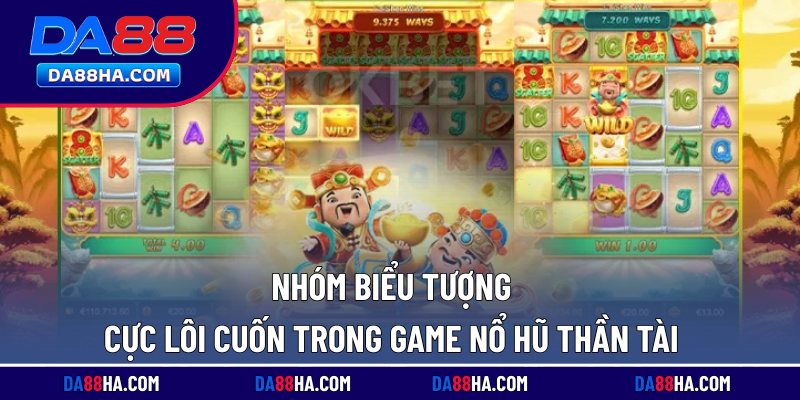 Nổ Hũ Thần Tài - Chủ Đề Đại Hỷ, Slot Tiền Tỷ Cực Lôi Cuốn 3 Nhóm biểu tượng cực lôi cuốn trong game nổ hũ thần tài