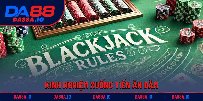 Cách Chơi Blackjack - Chỉ Dẫn Từ A - Z Cho Tân Thủ 5 Kinh nghiệm xuống tiền ăn đậm