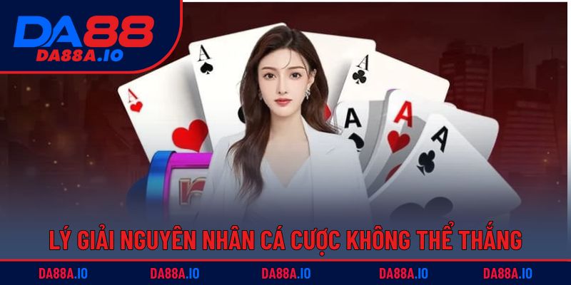 Cách Chơi Blackjack - Chỉ Dẫn Từ A - Z Cho Tân Thủ 4 Lý giải nguyên nhân cá cược không thể thắng