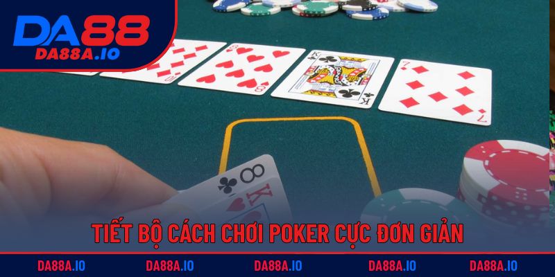 Cách Chơi Poker – Bí Quyết Từ Tân Binh Thành Cao Thủ 2 Tiết bộ cách chơi Poker cực đơn giản