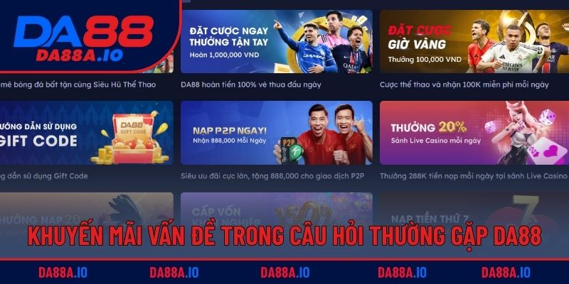 Câu Hỏi Thường Gặp DA88 - Giải Đáp Chi Tiết Cho Hội Viên 4 Khuyến mãi vấn đề trong câu hỏi thường gặp DA88