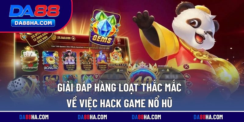 Giải đáp hàng loạt thắc mắc về việc hack game nổ hũ