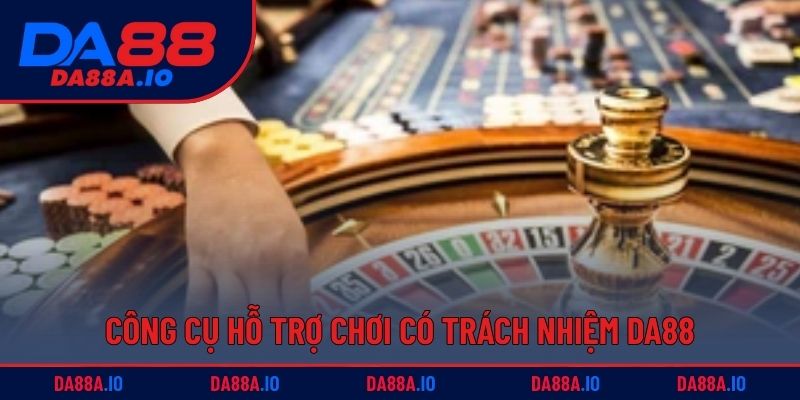  Công cụ hỗ trợ chơi có trách nhiệm DA88 dễ dàng hơn
