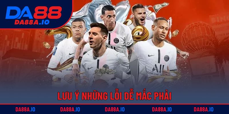 Cược Xiên Đa Dạng | Kết Hợp Linh Hoạt, Thắng Dễ Dàng 5 Lưu ý những lỗi dễ mắc phải