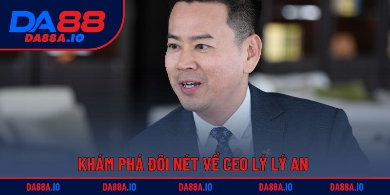 CEO Lý Lý An - Nhà Lãnh Đạo Tài Năng Của Nhà Cái DA88 1 Khám phá đôi nét về CEO Lý Lý An cho người chơi