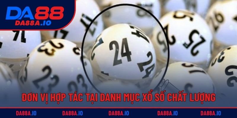 Đơn vị hợp tác uy tín tại danh mục xổ số chất lượng