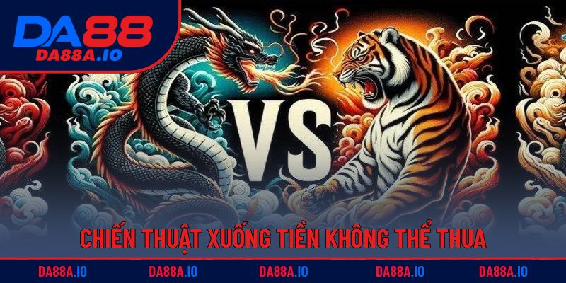 Dragon Tiger - Siêu Phẩm Dễ Chơi, Dễ Thắng Tại DA88 5 Chiến thuật xuống tiền không thể thua
