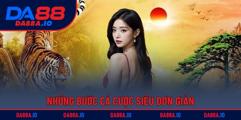 Dragon Tiger - Siêu Phẩm Dễ Chơi, Dễ Thắng Tại DA88 3 Những bước cá cược siêu đơn giản