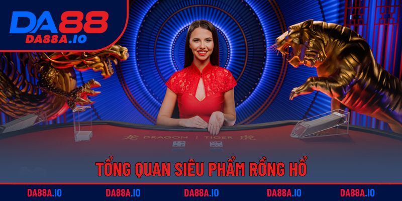 Dragon Tiger - Siêu Phẩm Dễ Chơi, Dễ Thắng Tại DA88 1 Tổng quan siêu phẩm Rồng Hổ