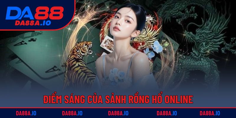Dragon Tiger - Siêu Phẩm Dễ Chơi, Dễ Thắng Tại DA88 4 Điểm sáng của sảnh Rồng Hổ online