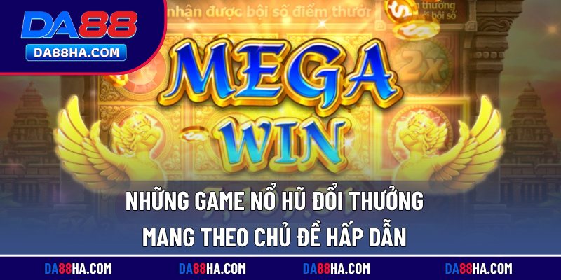 Nổ Hũ Đổi Thưởng - Game Slot Đẳng Cấp, Thưởng Lớn Mỗi Ngày 3 Những game nổ hũ đổi thưởng mang theo chủ đề hấp dẫn