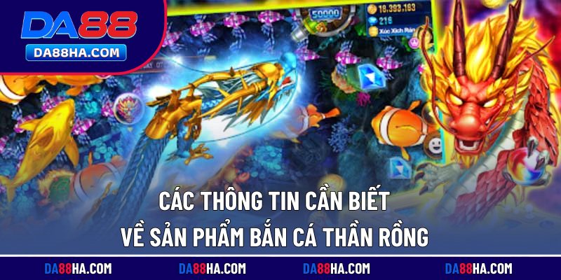 Bắn Cá Thần Rồng Kịch Tính, Thưởng Lớn Khi Săn Boss Lớn 1 Các thông tin cần biết về sản phẩm bắn cá thần rồng