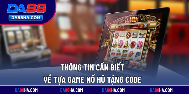 Game Nổ Hũ Tặng Code Hấp Dẫn, Thưởng Lớn Sau Đăng Ký 1 Thông tin cần biết về tựa game nổ hũ tặng code