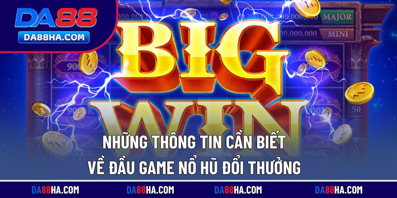 Nổ Hũ Đổi Thưởng - Game Slot Đẳng Cấp, Thưởng Lớn Mỗi Ngày 1 Những thông tin cần biết về đầu game nổ hũ đổi thưởng