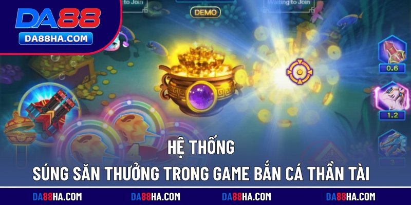 Bắn Cá Thần Tài Hot, Nhiều Kho Báu Chứa Triệu Xu Vàng 3 Hệ thống súng săn thưởng trong game bắn cá Thần Tài