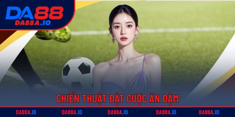 Kèo Châu Á DA88 | Mẹo Cược Thông Minh Cho Mọi Trận Đấu 4 Chiến thuật đặt cược ăn đậm