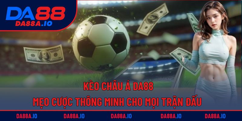 Kèo Châu Á DA88 | Mẹo Cược Thông Minh Cho Mọi Trận Đấu 2 Kèo Châu Á