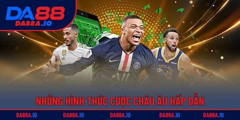 Kèo Châu Âu | Mẹo Đánh Nhanh, Chuẩn Xác, Thắng Lớn 3 Những hình thức cược châu Âu hấp dẫn