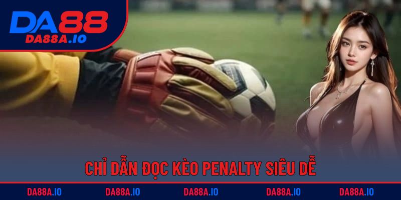 Kèo Penalty | Thách Thức Và Cơ Hội Trong Từng Cú Sút 3 Chỉ dẫn đọc kèo penalty siêu dễ