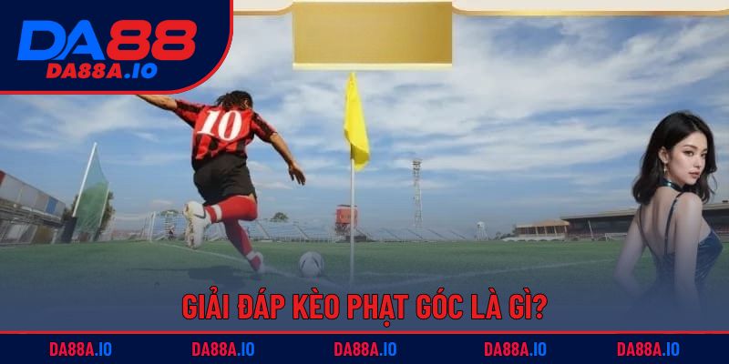 Kèo Phạt Góc Là Gì? | Hướng Dẫn Cược Thông Minh Ở DA88 1 Giải đáp kèo phạt góc là gì?