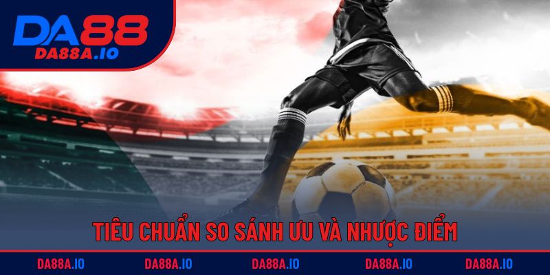 Kèo Phạt Góc Là Gì? | Hướng Dẫn Cược Thông Minh Ở DA88 3 Tiêu chuẩn so sánh ưu và nhược điểm