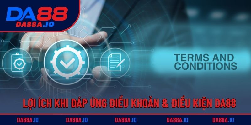 Điều Khoản & Điều Kiện DA88 Mới Nhất Cho Người Chơi 4 Các lợi ích nhận được khi đáp ứng điều khoản & điều kiện DA88