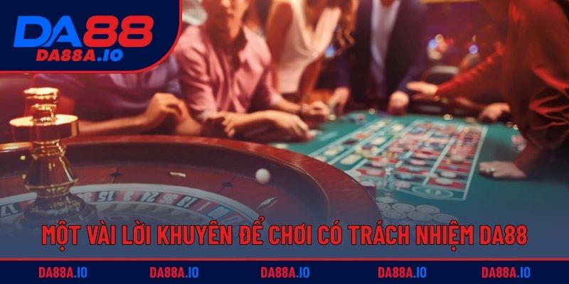 Một vài lời khuyên để  chơi có trách nhiệm DA88