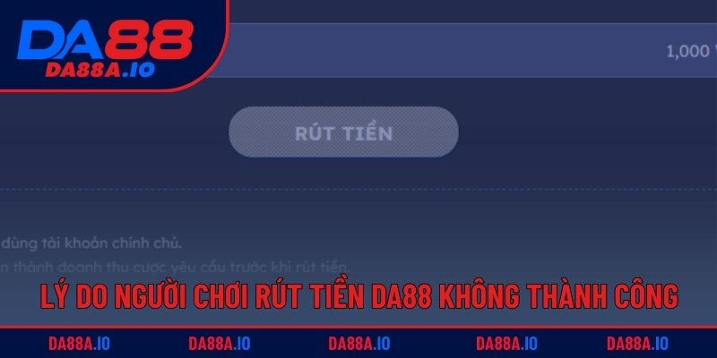 Hướng Dẫn Rút Tiền DA88 Với Các Phương Thức Đơn Giản 4 Rất nhiều lý do khiến người chơi rút tiền DA88 không thành công