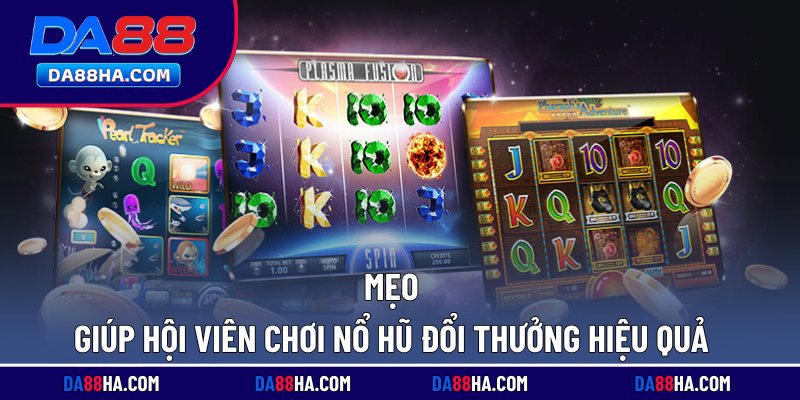 Nổ Hũ Đổi Thưởng - Game Slot Đẳng Cấp, Thưởng Lớn Mỗi Ngày 5 Mẹo giúp hội viên chơi nổ hũ đổi thưởng hiệu quả