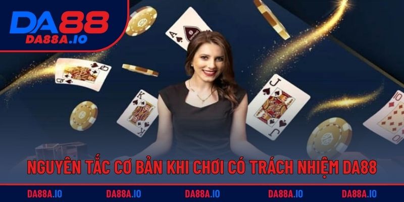 Vài nguyên tắc cơ bản khi chơi có trách nhiệm DA88