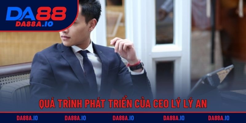 CEO Lý Lý An - Nhà Lãnh Đạo Tài Năng Của Nhà Cái DA88 2 Quá trình phát triển của CEO Lý Lý An