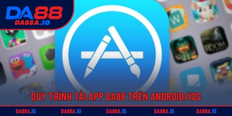 Tải App DA88 - Trải Nghiệm Không Gian Cá Cược Mượt Mà 3 Quy trình tải app DA88 trên hệ điều hành Android/iOS