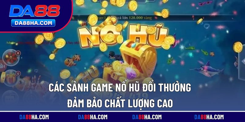 Nổ Hũ Đổi Thưởng - Game Slot Đẳng Cấp, Thưởng Lớn Mỗi Ngày 2 Các sảnh game nổ hũ đổi thưởng đảm bảo chất lượng cao