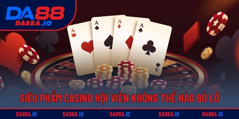 Siêu phẩm casino hội viên không thể nào bỏ lỡ