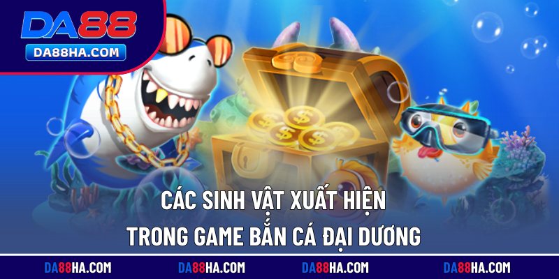 Bắn Cá Đại Dương - Đổi Thưởng Bất Ngờ, Ưu Đãi Khủng 3 Các sinh vật xuất hiện trong game bắn cá đại dương