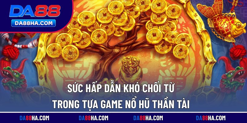 Nổ Hũ Thần Tài - Chủ Đề Đại Hỷ, Slot Tiền Tỷ Cực Lôi Cuốn 2 Sức hấp dẫn khó chối từ trong tựa game nổ hũ thần tài