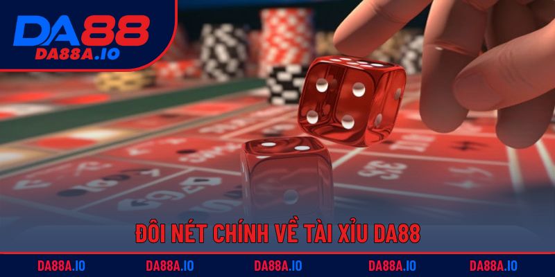 Tài Xỉu DA88 – Thử Vận May, Thắng Lớn Trong Nháy Mắt 1 Đôi nét chính về tài xỉu DA88