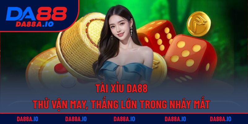 Tài Xỉu DA88 – Thử Vận May, Thắng Lớn Trong Nháy Mắt 1 Tài xỉu DA88