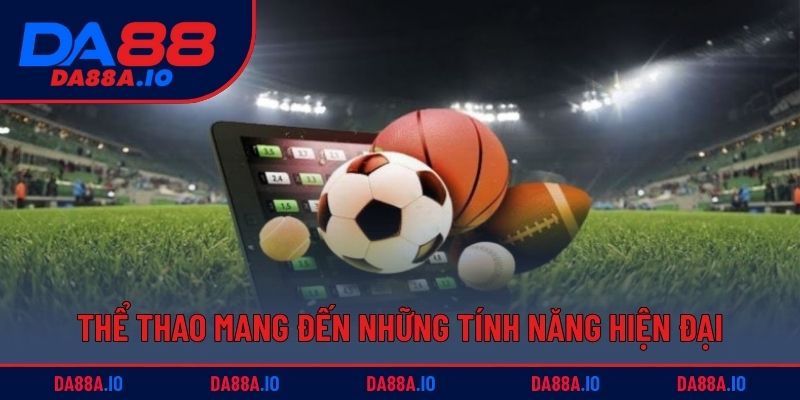 Thể thao mang đến những tính năng hiện đại, tiện lợi