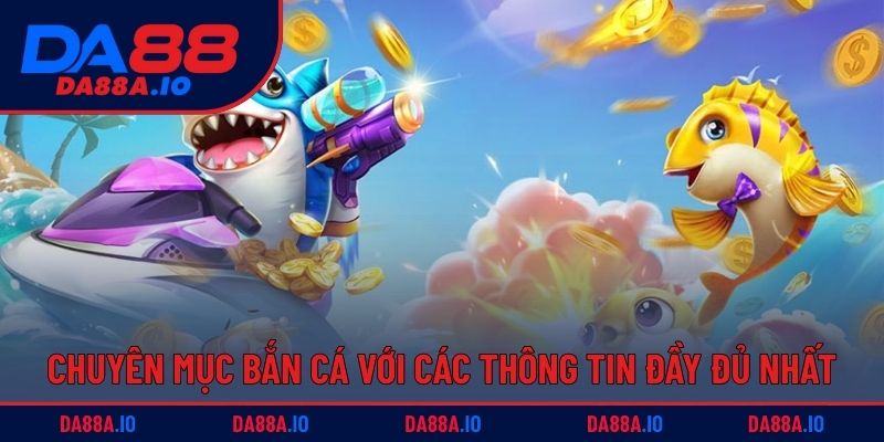 Chuyên mục bắn cá với các thông tin đầy đủ nhất