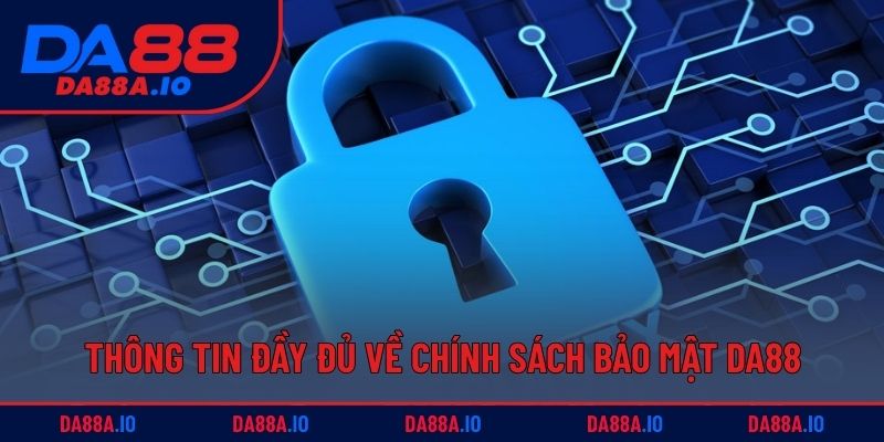 Thông tin đầy đủ về chính sách bảo mật DA88 