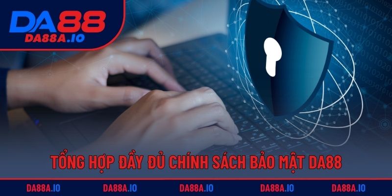Tổng hợp đầy đủ chính sách bảo mật DA88