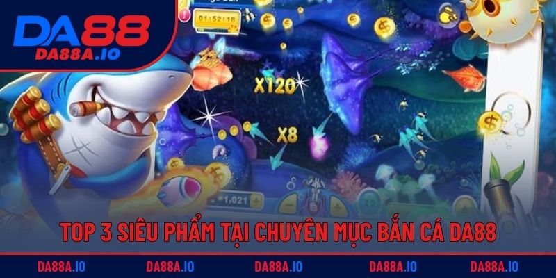 Top 3 siêu phẩm tại chuyên mục bắn cá DA88