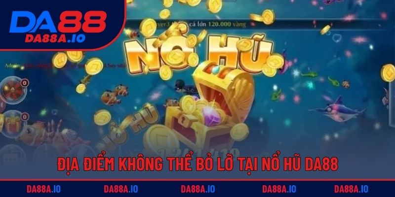 Những địa điểm không thể bỏ lỡ tại chuyên mục nổ hũ DA88