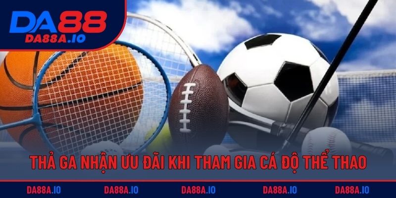 Thả ga nhận ưu đãi lớn khi tham gia cá độ thể thao