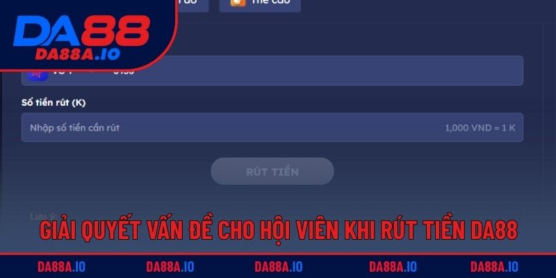 Hướng Dẫn Rút Tiền DA88 Với Các Phương Thức Đơn Giản 5 Giải quyết mọi vấn đề cho hội viên khi rút tiền DA88