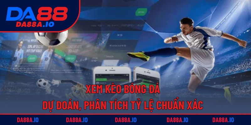 Xem Kèo Bóng Đá – Dự Đoán, Phân Tích Tỷ Lệ Chuẩn Xác 5 Xem kèo bóng đá