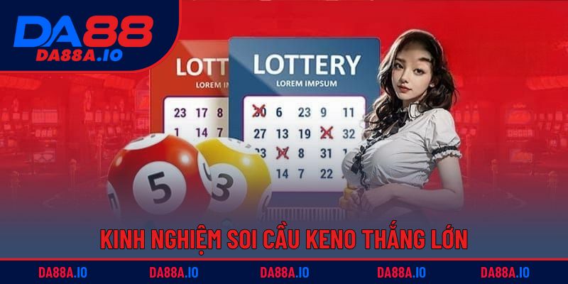 Xổ Số Keno - Bí Quyết Chơi Dễ Hiểu, Cơ Hội Trúng Thưởng Lớn 4 Kinh nghiệm soi cầu Keno thắng lớn